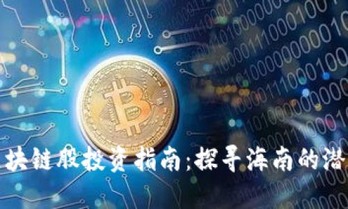 海南区块链股投资指南：探寻海南的潜力企业