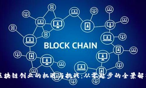 区块链创业的机遇与挑战：从零起步的全景解析