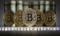 国内区块链游戏品牌全解析：探索新时代的游戏