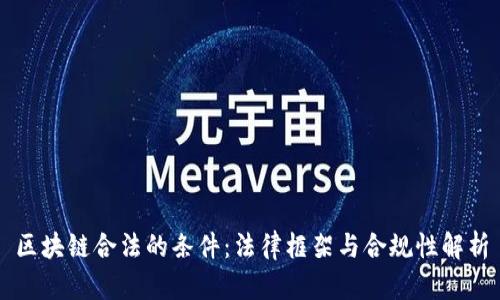 区块链合法的条件：法律框架与合规性解析