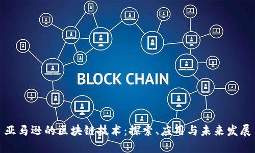亚马逊的区块链技术：探索、应用与未来发展