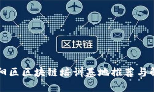 庐阳区区块链培训基地推荐与解析