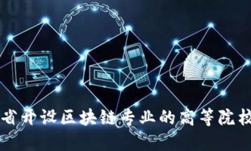 湖南省开设区块链专业的高等院校一览