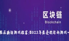 国服区块链游戏推荐：2023年最受欢迎的游戏一览