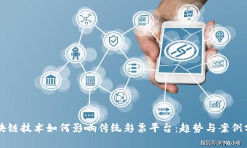 区块链技术如何影响传统彩票平台：趋势与案例分析