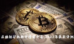 区块链矿机排行榜前十名：2023年最新评测