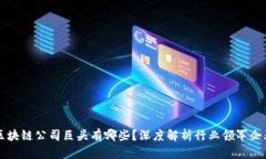 区块链公司巨头有哪些？深度解析行业领军企业