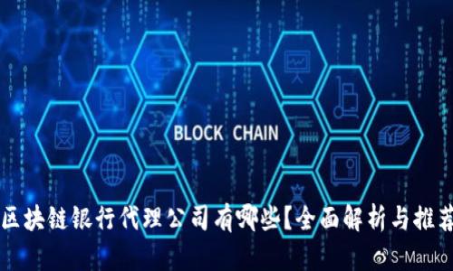 区块链银行代理公司有哪些？全面解析与推荐