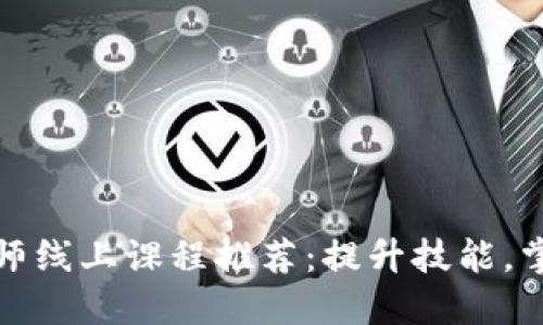区块链工程师线上课程推荐：提升技能，掌握未来科技