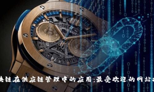 区块链在供应链管理中的应用：最受欢迎的网站推荐