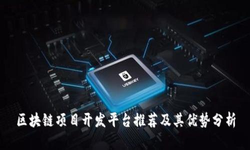 区块链项目开发平台推荐及其优势分析
