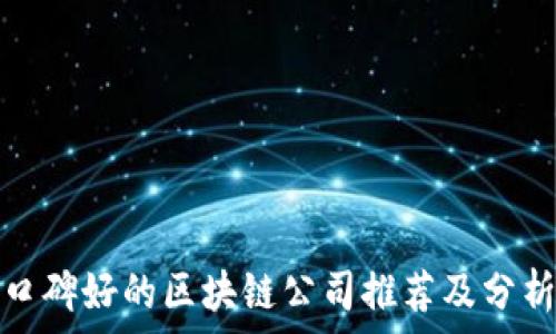   
口碑好的区块链公司推荐及分析