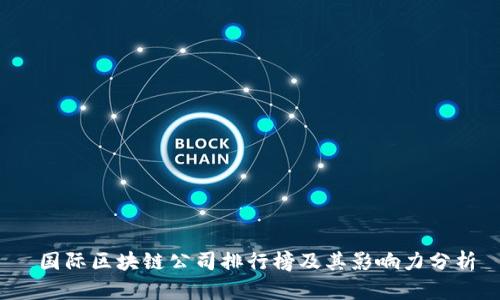  国际区块链公司排行榜及其影响力分析