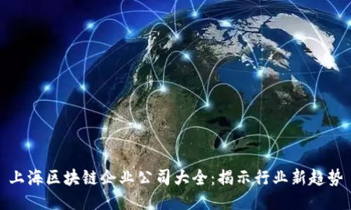 上海区块链企业公司大全：揭示行业新趋势