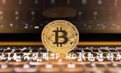 TP钱包是什么？如何使用TP HD钱包进行加密资产管
