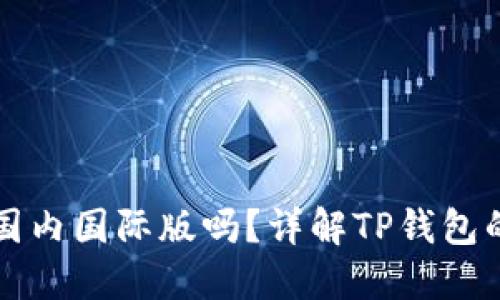 : TP钱包分国内国际版吗？详解TP钱包的功能与使用