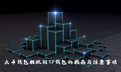 火币钱包提现到TP钱包的指南与注意事项