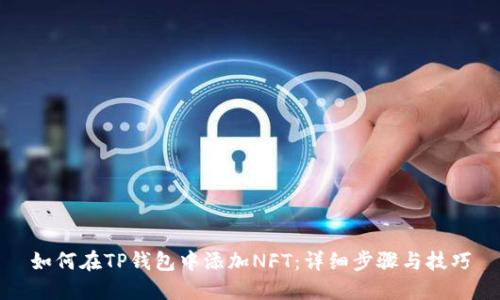 如何在TP钱包中添加NFT：详细步骤与技巧