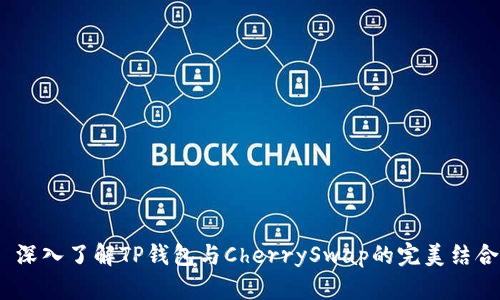  深入了解TP钱包与CherrySwap的完美结合